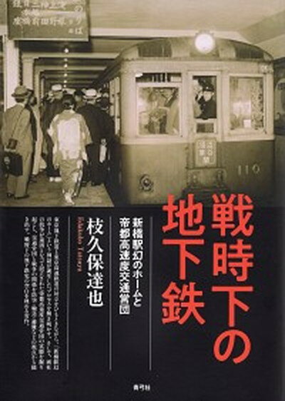 【中古】戦時下の地下鉄 新橋駅幻のホームと帝都高速度交通営団 /青弓社/枝久保達也（単行本）