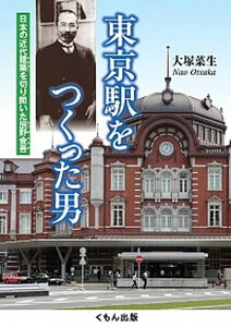 【中古】東京駅をつくった男 日本の近代建築を切り開いた辰野金吾 /くもん出版/大塚菜生（単行本）