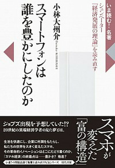 【中古】スマートフォンは誰を豊かにしたのか シュンペーター『経済発展の理論』を読み直す /現代書館/小林大州介（単行本）