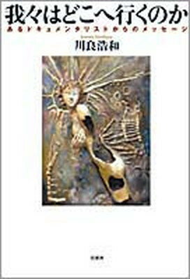 【中古】我々はどこへ行くのか あるドキュメンタリストからのメッセ-ジ /径書房/川良浩和（単行本）