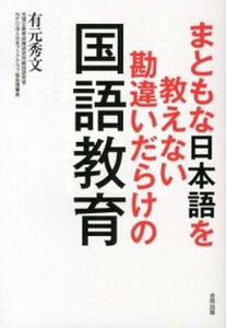 【中古】まともな日本語を教えない勘違いだらけの国語教育 /合同出版/有元秀文（単行本）