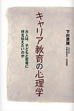 【中古】キャリア教育の心理学 大人は、子どもと若者に何を伝えたいのか /東海教育研究所/下村英雄（単行本）