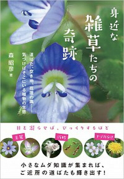 【中古】身近な雑草たちの奇跡 道ばた 空き地 花壇の隅 気づけばそこに /SBクリエイティブ/森昭彦（単行本（ソフトカバー））