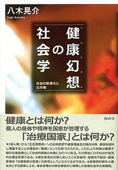 【中古】健康幻想の社会学 社会の医療化と生命権 /批評社/八木晃介（単行本）