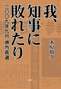 【中古】我、知事に敗れたり 2009年9月堺市長選 /論創社/木原敬介（単行本）