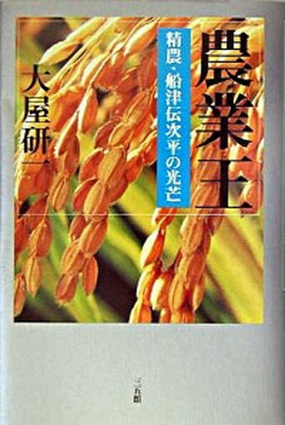 【中古】農業王 精農・船津伝次平の光芒 /三五館/大屋研一（単行本）