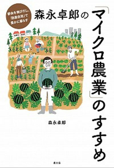 【中古】森永卓郎の マイクロ農業 のすすめ 都会を飛びだし 自産自消 で豊かに暮らす /農山漁村文化協会/森永卓郎 単行本 