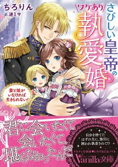 さびしい皇帝のワケあり執愛婚 妻と娘がいなければ生きられない！ /ハ-パ-コリンズ・ジャパン/ちろりん（文庫）