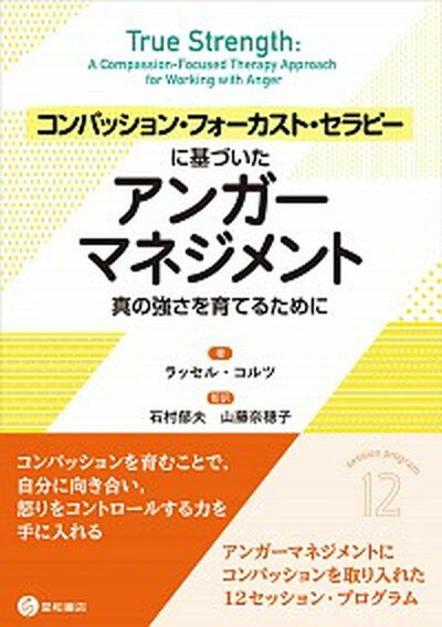 コンパッション・フォーカスト・セラピーに基づいたアンガーマネジメント 真の強さを育てるために /星和書店/ラッセル・コルツ（単行本（ソフトカバー））