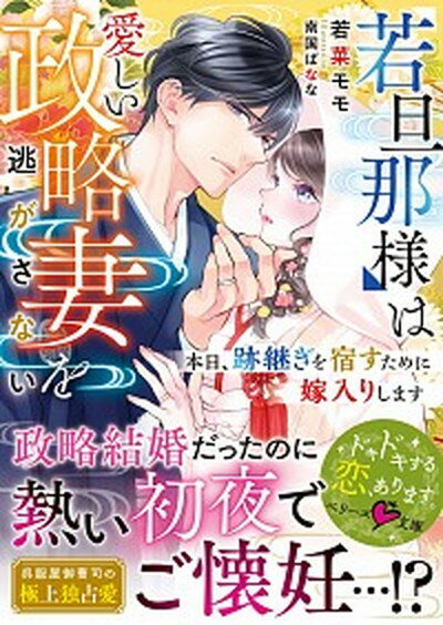 若旦那様は愛しい政略妻を逃がさない 本日、跡継ぎを宿すために嫁入りします /スタ-ツ出版/若菜モモ（文庫）