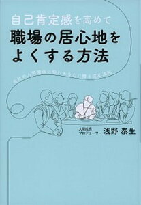【中古】自己肯定感を高めて職場の居心地をよくする方法 会社の人間関係に悩むあなたに贈る成功法則 /つた書房/浅野泰生(単行本(ソフトカバー))