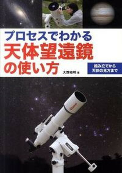 【中古】プロセスでわかる天体望遠鏡の使い方 組み立てから天体の見方まで /誠文堂新光社/大野裕明（単行本）