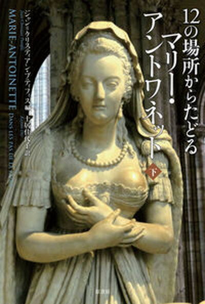 【中古】12の場所からたどるマリー・アントワネット 下 /原書房/ジャン＝クリスティアン・プティフィス（単行本）