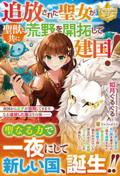 【中古】追報された聖女が成獣とともに荒野を開拓して建国！ 各国から王子が訪問してきます。なお追放した国はその /アルファポリス/如月ぐるぐる（単行本）