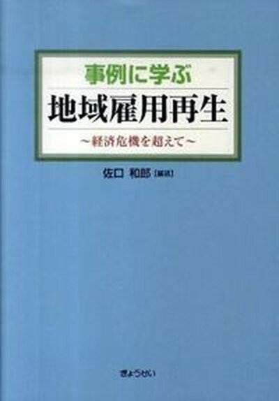 【中古】事例に学ぶ地域雇用再生 経済危機を超えて /ぎょうせい/佐口和郎（単行本）