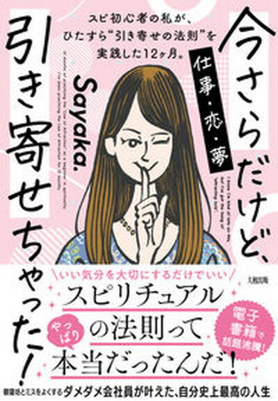 【中古】今さらだけど、引き寄せちゃった！ スピ初心者の私が、ひたすら“引き寄せの法則”を実践 /大和出版（文京区）/Sayaka．（単行本）