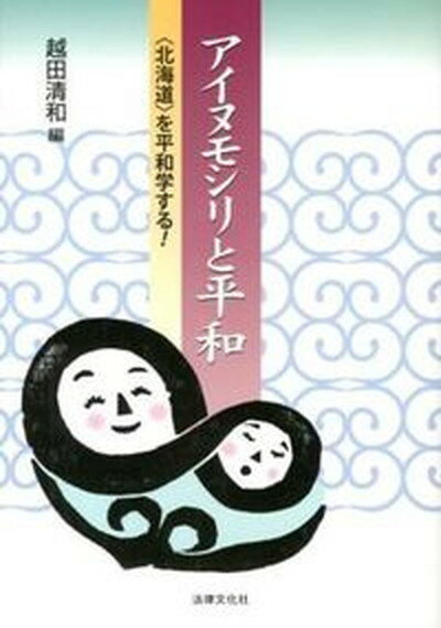 【中古】アイヌモシリと平和 〈北海道〉を平和学する！ /法律文化社/越田清和（単行本）