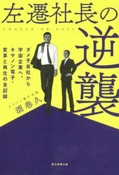 【中古】左遷社長の逆襲 ダメ子会社から宇宙企業へ キヤノン電子 変革と再生 /朝日新聞出版/酒巻久（単行本）