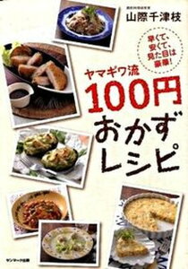 【中古】ヤマギワ流100円おかずレシピ 早くて、安くて、見た目は豪華! /サンマ-ク出版/山際千津枝(単行本(ソフトカバー))