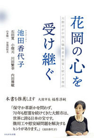 花岡の心を受け継ぐ 大館市が中国人犠牲者を慰霊し続ける理由 /かもがわ出版/池田香代子（単行本（ソフトカバー））