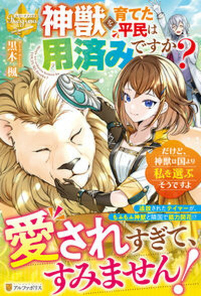 【中古】神獣を育てた平民は用済みですか？ だけど、神獣は国より私を選ぶそうですよ /アルファポリス/黒木楓（単行本）