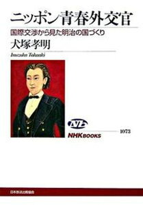 【中古】ニッポン青春外交官 国際交渉から見た明治の国づくり /NHK出版/犬塚孝明(単行本)