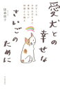 【中古】愛犬との幸せなさいごのために 必ずくるお別れのときに後悔しない知識と心構え /河出書房新社/俵森朋子(単行本)