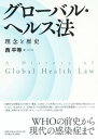 グローバル・ヘルス法 理念と歴史 /名古屋大学出版会/西平等（単行本）