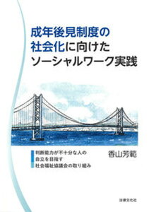 【中古】成年後見制度の社会化に向けたソーシャルワーク実践 判断能力が不十分な人の自立を目指す社会福祉協議会の /法律文化社/香山芳範（単行本）