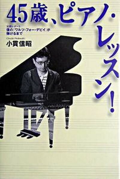 【中古】45歳、ピアノ・レッスン！ 実践レポ-ト僕の「ワルツ・フォ-・デビイ」が弾ける /ヤマハミュ-ジックエンタテインメントホ-/小貫信昭（単行本）