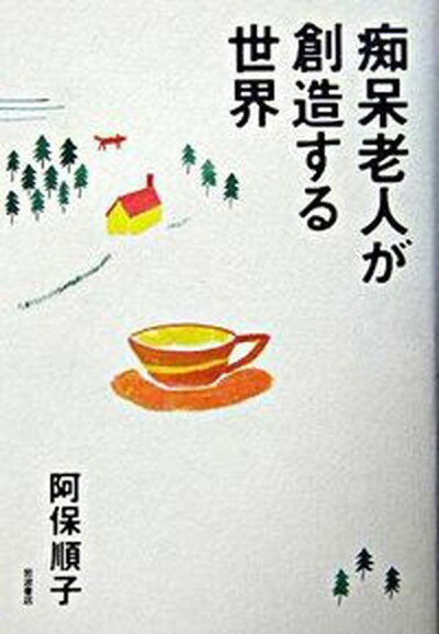 【中古】痴呆老人が創造する世界 /岩波書店/阿保順子（単行本）