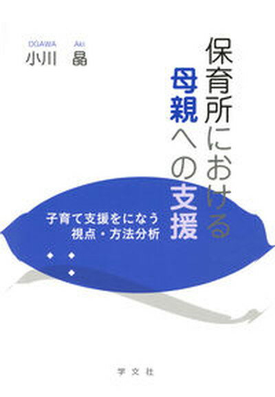 保育所における母親への支援 子育て支援をになう視点・方法分析 /学文社/小川晶（単行本（ソフトカバー））