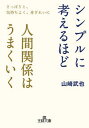 【中古】シンプルに考えるほど人間関係はうまくいく さっぱりと 気持ちよく 身ぎれいに /三笠書房/山崎武也（文庫）