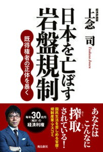 【中古】日本を亡ぼす岩盤規制 既得権者の正体を暴く /飛鳥新社/上念司（単行本（ソフトカバー））