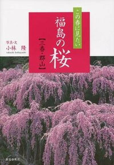 【中古】この春に見たい福島の桜 三春・郡山 /歴史春秋出版/