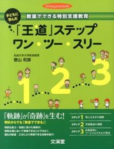 子どもに学んだ「王道」ステップワン・ツ-・スリ- 教室でできる特別支援教育 /文渓堂/曽山和彦（単行本）