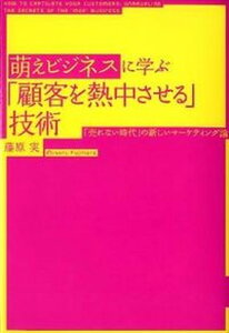 【中古】萌えビジネスに学ぶ「顧客を熱中させる」技術 「売れない時代」の新しいマ-ケティング論 /中経出版/藤原実（単行本（ソフトカバー））