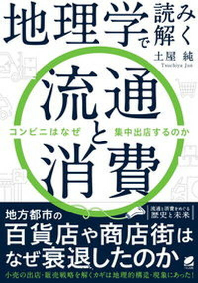 【中古】地理学で読み解く流通と消費 コンビニはなぜ集中出店するのか /ベレ出版/土屋純（単行本）