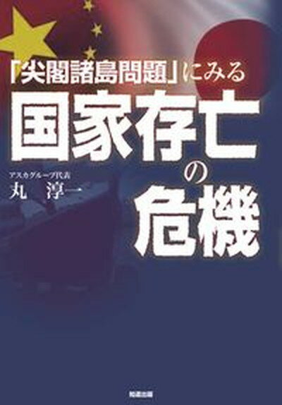 【中古】「尖閣諸島問題」にみる国家存亡の危機/知道出版/丸淳一（単行本）