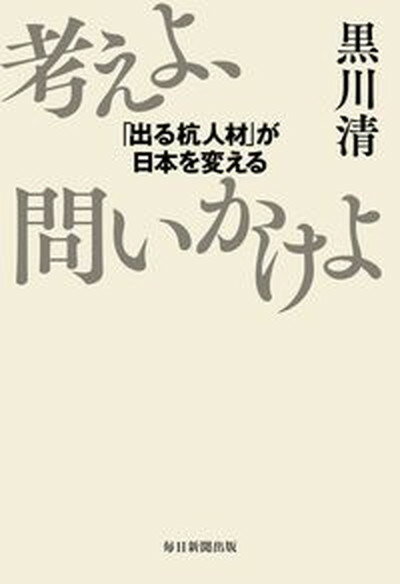 【中古】考えよ、問いかけよ 「出る杭人材」が日本を変える /毎日新聞出版/黒川清（単行本（ソフトカバー））