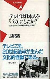 【中古】テレビは日本人を「バカ」にしたか? 大宅壮一と「一億総白痴化」の時代 /平凡社/北村充史(新書)