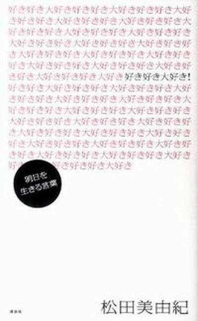 【中古】好き好き大好き！ 明日を生きる言葉 /講談社/松田美由紀（単行本（ソフトカバー））