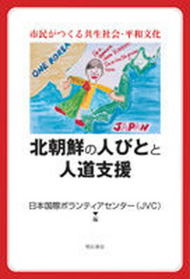 【中古】北朝鮮の人びとと人道支援 市民がつくる共生社会・平和文化/明石書店/日本国際ボランティアセンタ-（単行本）