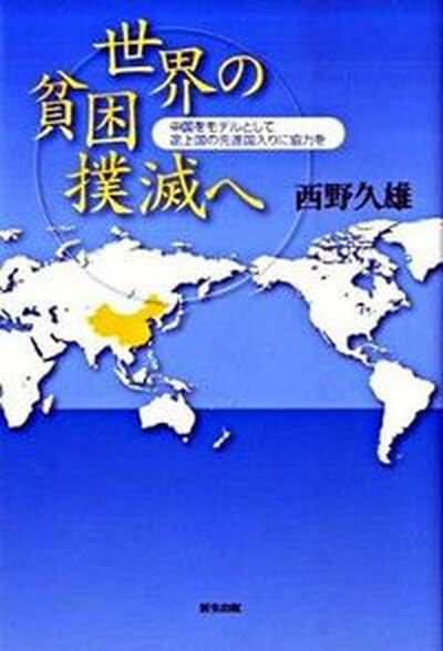 【中古】世界の貧困撲滅へ 中国をモデルとして途上国の先進国入りに協力を/新生出版（千代田区）/西野久雄（単行本）