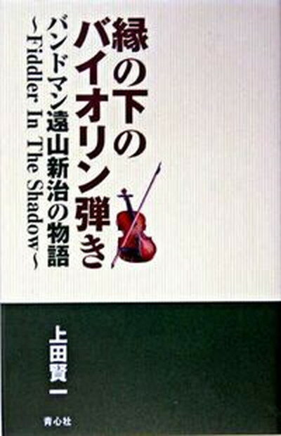 【中古】縁の下のバイオリン弾き バンドマン遠山新治の物語/青心社/上田賢一（単行本）