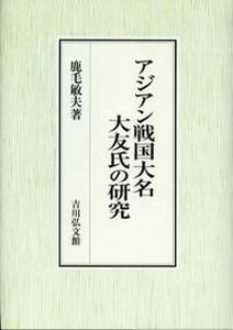 【中古】アジアン戦国大名大友氏の研究/吉川弘文館/鹿毛敏夫（単行本）