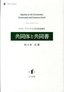 【中古】共同体と共同善 トマス・アクィナスの共同体論研究 /知泉書館/佐々木亘(単行本)