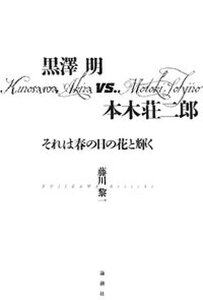 【中古】黒澤明vs.本木荘二郎 それは春の日の花と輝く/論創社/藤川黎一(単行本)