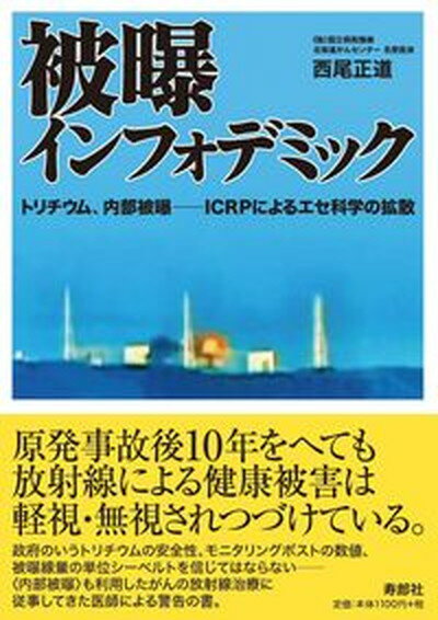 【中古】被爆インフォデミック トリチウム、内部被曝-ICRPによるエセ科学の拡散 /寿郎社/西尾正道（単行本）