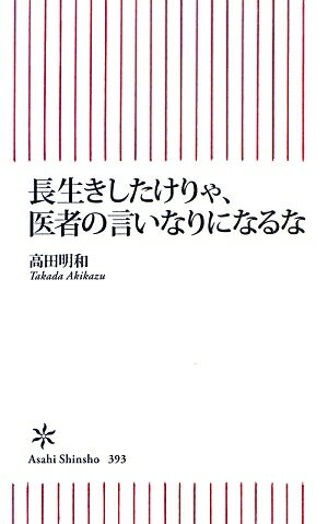 【中古】長生きしたけりゃ、医者の言いなりになるな/朝日新聞出版/高田明和（新書）